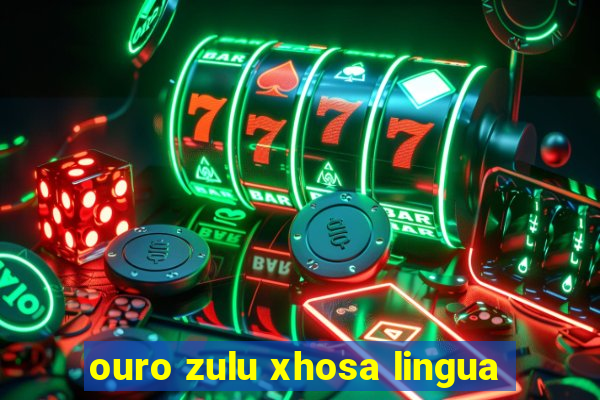 ouro zulu xhosa lingua